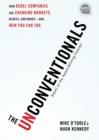 The Unconventionals : How Rebel Companies Are Changing Markets, Hearts, and Minds-and How You Can Too - Book