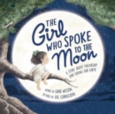 The Girl Who Spoke to the Moon : A Story about Friendship and Loving Our Earth - Book
