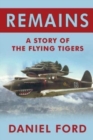 Remains : A Story of the Flying Tigers, Who Won Immortality Defending Burma and China from Japanese Invasion - Book