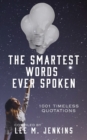 The Smartest Words Ever Spoken : 1001 Timeless Quotations - Book