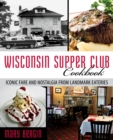 Wisconsin Supper Club Cookbook : Iconic Fare and Nostalgia from Landmark Eateries - Book