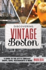 Discovering Vintage Boston : A Guide to the City's Timeless Shops, Bars, Restaurants & More - Book