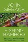 Fishing Bamboo : An Angler's Passion for the Traditional Fly Rod - Book