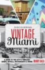 Discovering Vintage Miami : A Guide to the City's Timeless Shops, Hotels, Restaurants & More - Book
