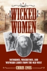 Wicked Women : Notorious, Mischievous, and Wayward Ladies from the Old West - Book