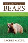 Speaking of Bears : The Bear Crisis and a Tale of Rewilding from Yosemite, Sequoia, and Other National Parks - Book