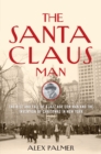 The Santa Claus Man : The Rise and Fall of a Jazz Age Con Man and the Invention of Christmas in New York - Book