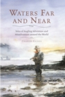 Waters Far and Near : Tales of Angling Adventure and Misadventure Around the World - Book
