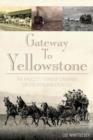 Gateway to Yellowstone : The Raucous Town of Cinnabar on the Montana Frontier - Book