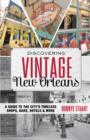 Discovering Vintage New Orleans : A Guide to the City's Timeless Shops, Bars, Hotels & More - Book