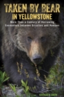 Taken by Bear in Yellowstone : More Than a Century of Harrowing Encounters between Grizzlies and Humans - Book