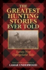 The Greatest Hunting Stories Ever Told : Twenty-Nine Unforgettable Tales - Book