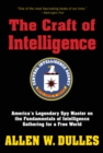 The Craft of Intelligence : America's Legendary Spy Master on the Fundamentals of Intelligence Gathering for a Free World - Book