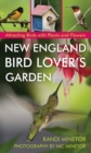 New England Bird Lover's Garden : Attracting Birds with Plants and Flowers - Book