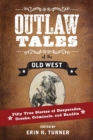 Outlaw Tales of the Old West : Fifty True Stories of Desperados, Crooks, Criminals, and Bandits - Book