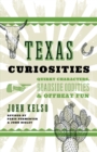 Texas Curiosities : Quirky Characters, Roadside Oddities & Offbeat Fun - Book