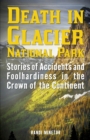 Death in Glacier National Park : Stories of Accidents and Foolhardiness in the Crown of the Continent - Book