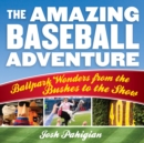 The Amazing Baseball Adventure : Ballpark Wonders from the Bushes to the Show - Book