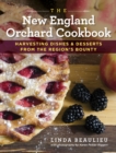 The New England Orchard Cookbook : Harvesting Dishes & Desserts from the Region's Bounty - Book