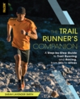 The Trail Runner's Companion : A Step-by-Step Guide to Trail Running and Racing, from 5Ks to Ultras - Book