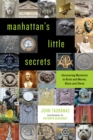 Manhattan's Little Secrets : Uncovering Mysteries in Brick and Mortar, Glass and Stone - Book