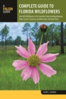 Complete Guide to Florida Wildflowers : Over 600 Wildflowers of the Sunshine State including National Parks, Forests, Preserves, and More than 160 State Parks - Book