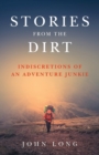 Stories from the Dirt : Indiscretions of an Adventure Junkie - Book