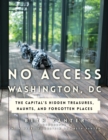 No Access Washington, DC : The Capital's Hidden Treasures, Haunts, and Forgotten Places - Book