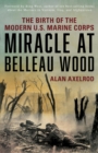 Miracle at Belleau Wood : The Birth Of The Modern U.S. Marine Corps - eBook