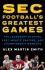 SEC Football's Greatest Games : The Legendary Players, Last-Minute Prayers, and Championship Moments - Book
