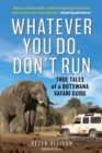 Whatever You Do, Don't Run : True Tales of a Botswana Safari Guide - Book
