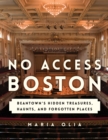 No Access Boston : Beantown's Hidden Treasures, Haunts, and Forgotten Places - Book