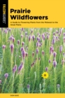 Prairie Wildflowers : A Guide to Flowering Plants from the Midwest to the Great Plains - Book