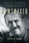 Newsmaker : Roy W. Howard, the Mastermind Behind the Scripps-Howard News Empire From the Gilded Age to the Atomic Age - Book