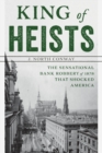 King of Heists : The Sensational Bank Robbery of 1878 That Shocked America - Book