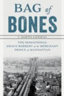 Bag of Bones : The Sensational Grave Robbery Of The Merchant Prince Of Manhattan - Book