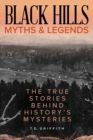 Black Hills Myths and Legends : The True Stories Behind History's Mysteries - Book