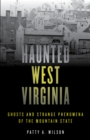 Haunted West Virginia : Ghosts and Strange Phenomena of the Mountain State - Book