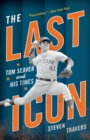 The Last Icon : Tom Seaver and His Times - Book