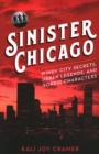 Sinister Chicago : Windy City Secrets, Urban Legends, and Sordid Characters - Book