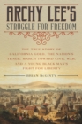 Archy Lee's Struggle for Freedom : The True Story of California Gold, the Nation’s Tragic March Toward Civil War, and a Young Black Man’s Fight for Liberty - Book