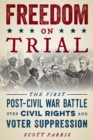 Freedom on Trial : The First Post-Civil War Battle Over Civil Rights and Voter Suppression - Book