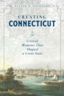 Creating Connecticut : Critical Moments That Shaped a Great State - Book
