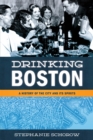 Drinking Boston : A History of the City and Its Spirits - Book