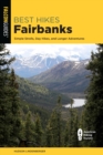 Best Hikes Fairbanks : Simple Strolls, Day Hikes, and Longer Adventures - Book