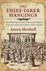 The Thief-Taker Hangings : How Daniel Defoe, Jonathan Wild, and Jack Sheppard Captivated London and Created the Celebrity Criminal - Book