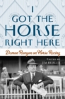 I Got the Horse Right Here : Damon Runyon on Horse Racing - Book