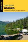 Camping Alaska : A Comprehensive Guide to the State's Best Campgrounds - Book