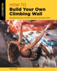 How to Build Your Own Climbing Wall : Illustrated Instructions And Plans For Indoor And Outdoor Walls - Book