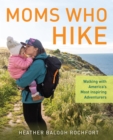 Moms Who Hike : Walking with America’s Most Inspiring Adventurers - Book
